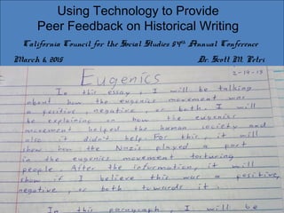 Using Technology to Provide
Peer Feedback on Historical Writing
California Council for the Social Studies 54th
Annual Conference
March 6, 2015 Dr. Scott M. Petri
 