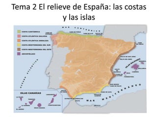 Tema 2 El relieve de España: las costas
y las islas
 
