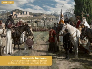 Isabel (2012)
Uniﬁcación Territorial
Os Reis Católicos buscaban o control
de todo o territorio sa Península Ibérica.
 