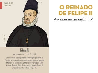 o reinado
de felipe ii
Que problemas internos tivo?
 