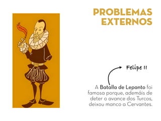 PROBLEMAS
EXTERNOS
A Batalla de Lepanto foi
famosa porque, ademáis de
deter o avance dos Turcos,
deixou manco a Cervantes.
Felipe II
 
