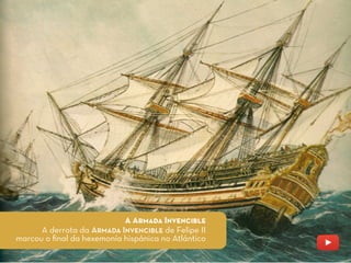 A Armada Invencible
A derrota da Armada Invencible de Felipe II
marcou o ﬁnal da hexemonía hispánica no Atlántico
 