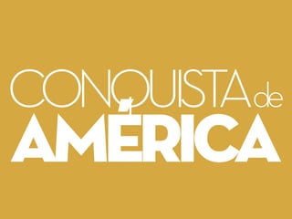 CONQUISTAde
AMÉRICA
 