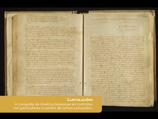 Capitulacións
A conquista de é baseouse en contratos
con particulares a cambio de certas concesións.
 