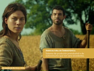 Agricultura de Subsistencia
Sistema de produción preindustial e de
autoconsumo que non xera excedentes.
Un mundo sin ﬁn (Serie, 2006)
 