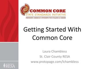 Getting Started With Common Core Laura Chambless St. Clair County RESA www.protopage.com/lchambless 