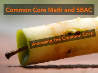 Common Core Math and SBAC

ing th
ssess
A

Core
mon
e Com

 