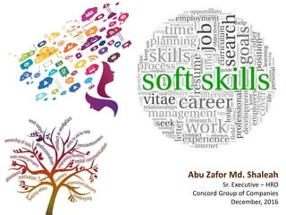 Abu Zafor Md. Shaleah
Sr. Executive – HRD
Concord Group of Companies
December, 2016
 