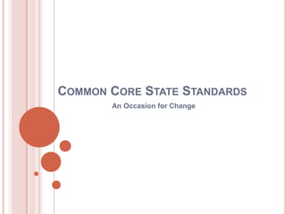 Common Core State Standards An Occasion for Change 