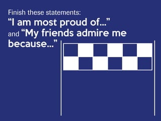 Finish these statements:
“I am most proud of...”
and “My friends admire me
because...”
 