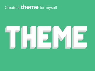Create a theme for myself
 