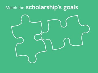 Match the scholarship’s goals
 
