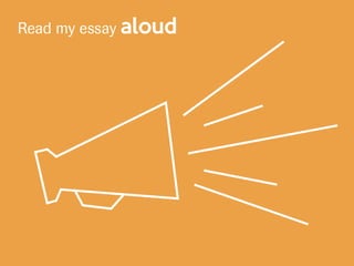 Read my essay aloud
 