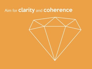 Aim for clarity and coherence
 