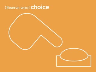 Observe word choice
 