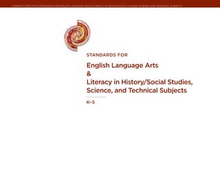 Common Core State Standards for ENGLISH LANGUAGE ARTS & Literacy in History/Social Studies, Science, and Technical Subjects




                                                     STANDARDS FOR

                                                     English Language Arts
                                                     &
                                                     Literacy in History/Social Studies,
                                                     Science, and Technical Subjects
                                                     K–5
 