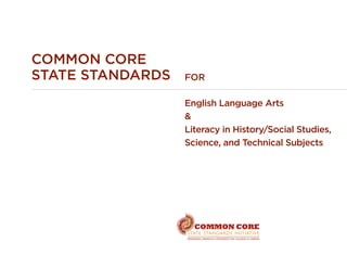 Common Core
State Standards   for

                  English Language Arts
                  &
                  Literacy in History/Social Studies,
                  Science, and Technical Subjects
 
