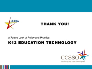 K12 EDUCATION TECHNOLOGY A Future Look at Policy and Practice  THANK YOU! 
