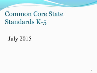 Common Core State
Standards K-5
1
July 2015
 
