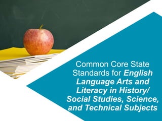 Common Core State 
Standards for English 
Language Arts and 
Literacy in History/ 
Social Studies, Science, 
and Technical Subjects 
 