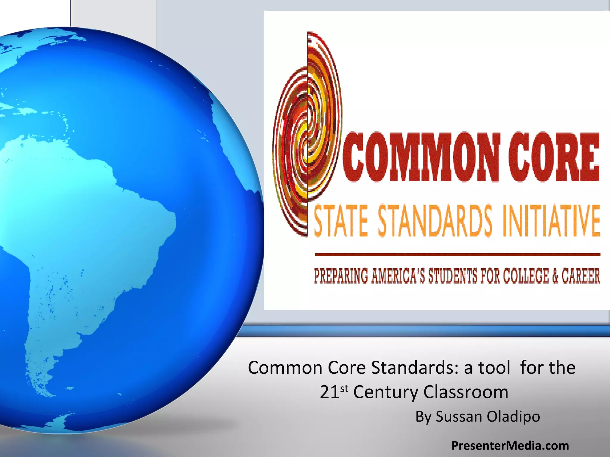 Common Core Standards: a tool for the
      21st Century Classroom
                  By Sussan Oladipo
                      PresenterMedia.com
 