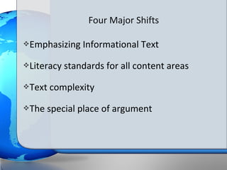 Four Major Shifts

Emphasizing    Informational Text
Literacy   standards for all content areas
Text   complexity
The   special place of argument
 