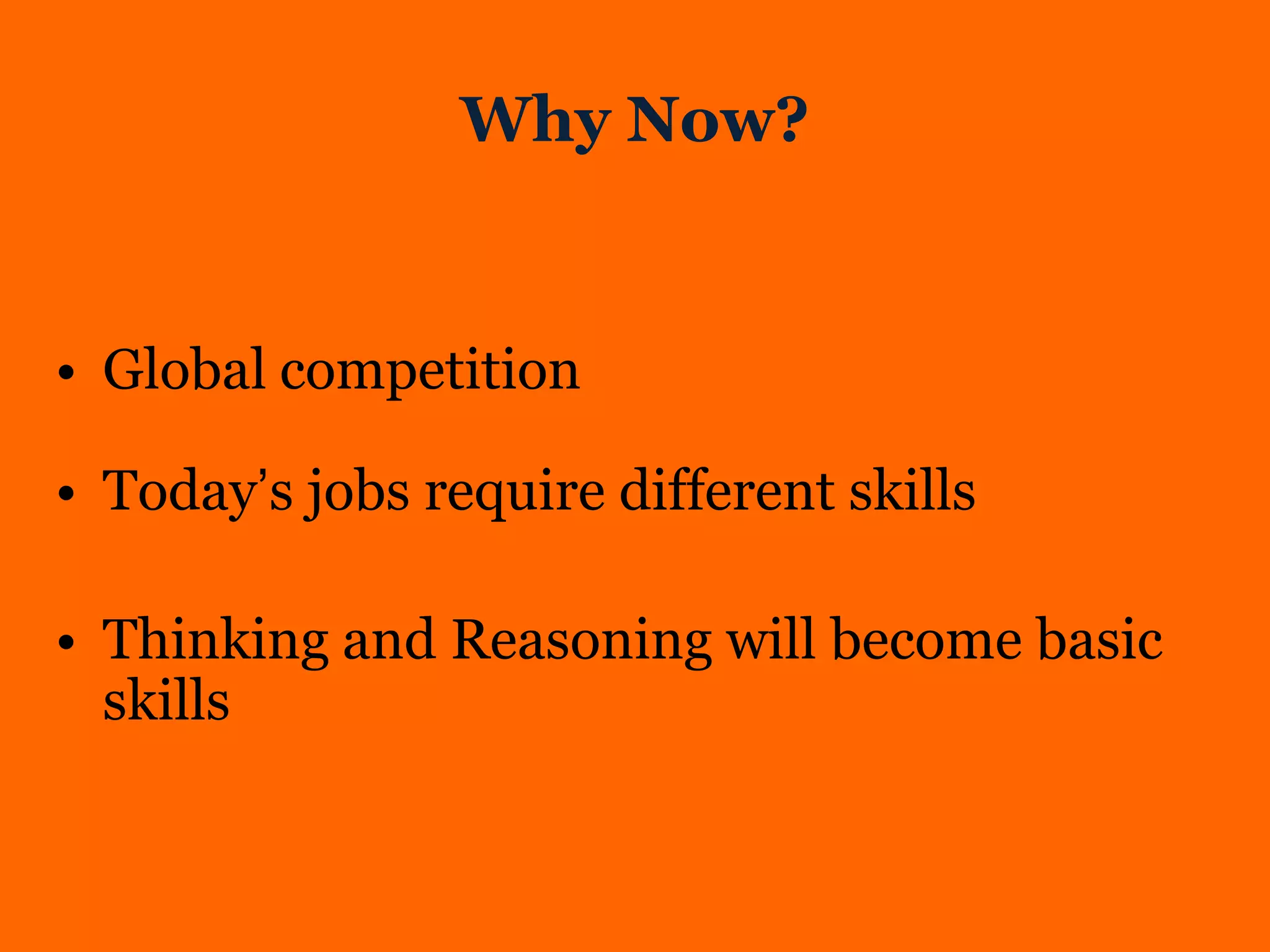 Why Now?


• Global competition

• Today’s jobs require different skills

• Thinking and Reasoning will become basic
  skills
 
