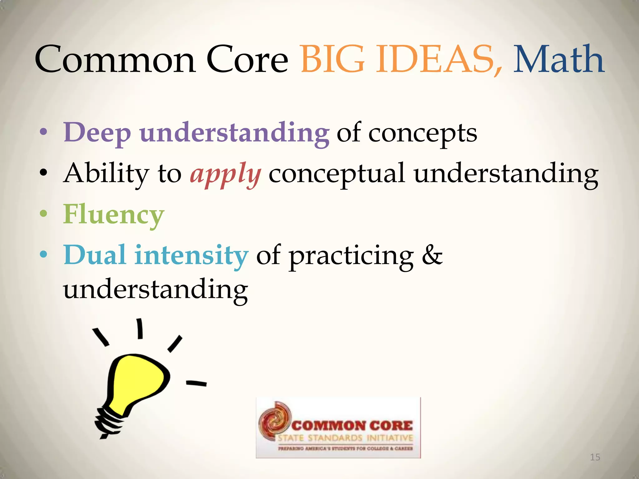 Common Core BIG IDEAS, Math
•
•
•
•

Deep understanding of concepts
Ability to apply conceptual understanding
Fluency
Dual intensity of practicing &
understanding

15

 