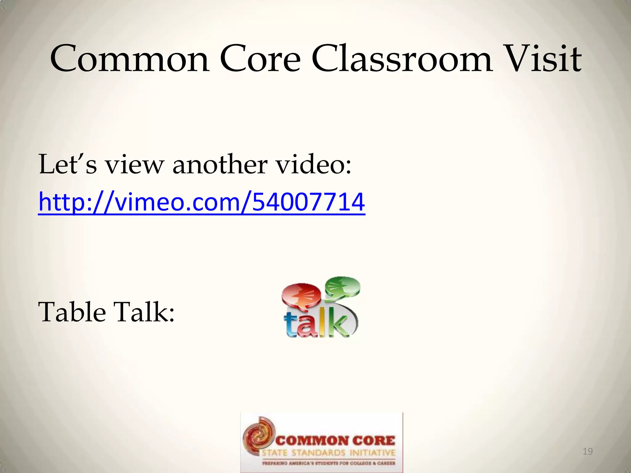 Common Core Classroom Visit
Let’s view another video:
http://vimeo.com/54007714

Table Talk:

19

 