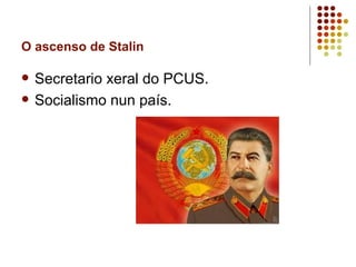 O ascenso de Stalin

   Secretario xeral do PCUS.
   Socialismo nun país.
 