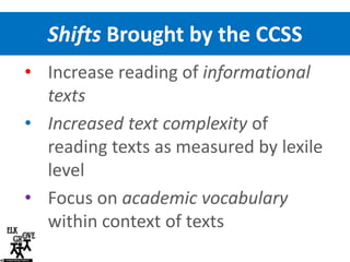 Shifts Brought by the CCSS
• Increase reading of informational
texts
• Increased text complexity of
reading texts as measu...