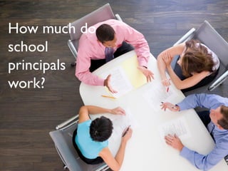 How much do
school
principals
work?
 