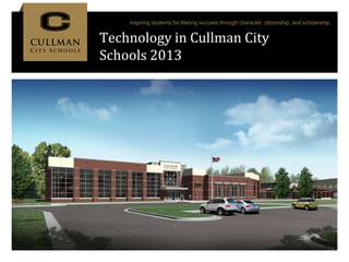Technology in Cullman City
Schools 2013
Inspiring students for lifelong success through character, citizenship, and scholarship.
 