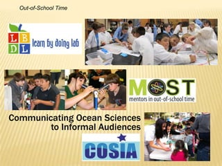 Out-of-School Time




Communicating Ocean Sciences
        to Informal Audiences
 