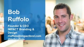 Bob Ruffolo Joe Rinaldi 
Founder & CEO 
@bobruffolo 
Creative Lead / Developer 
@brosephrinaldi 
Bob 
Ruffolo 
Founder & C...