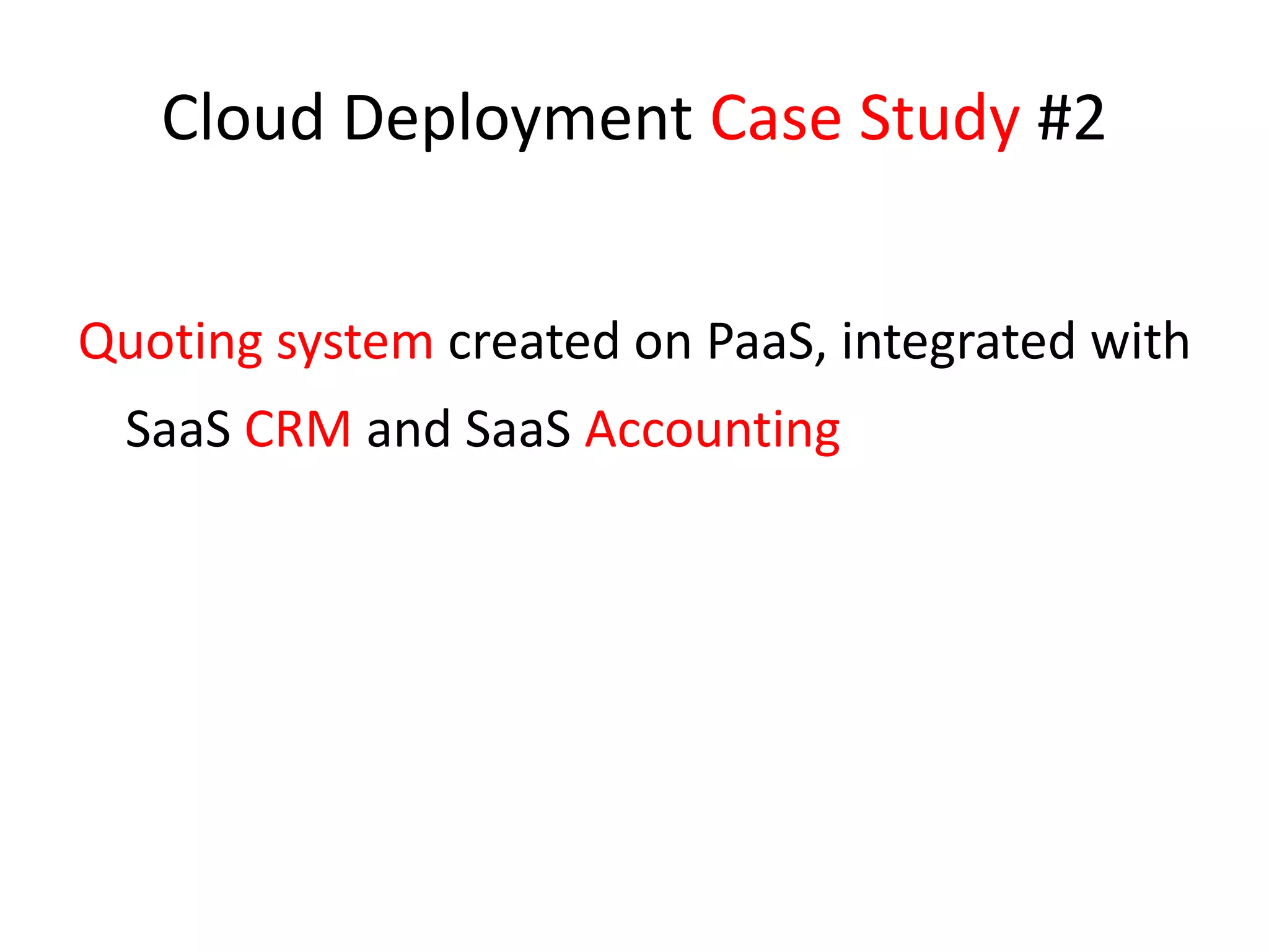 Cloud Deployment Case Study #2Quoting system created on PaaS, integrated with SaaS CRM and SaaS Accounting 