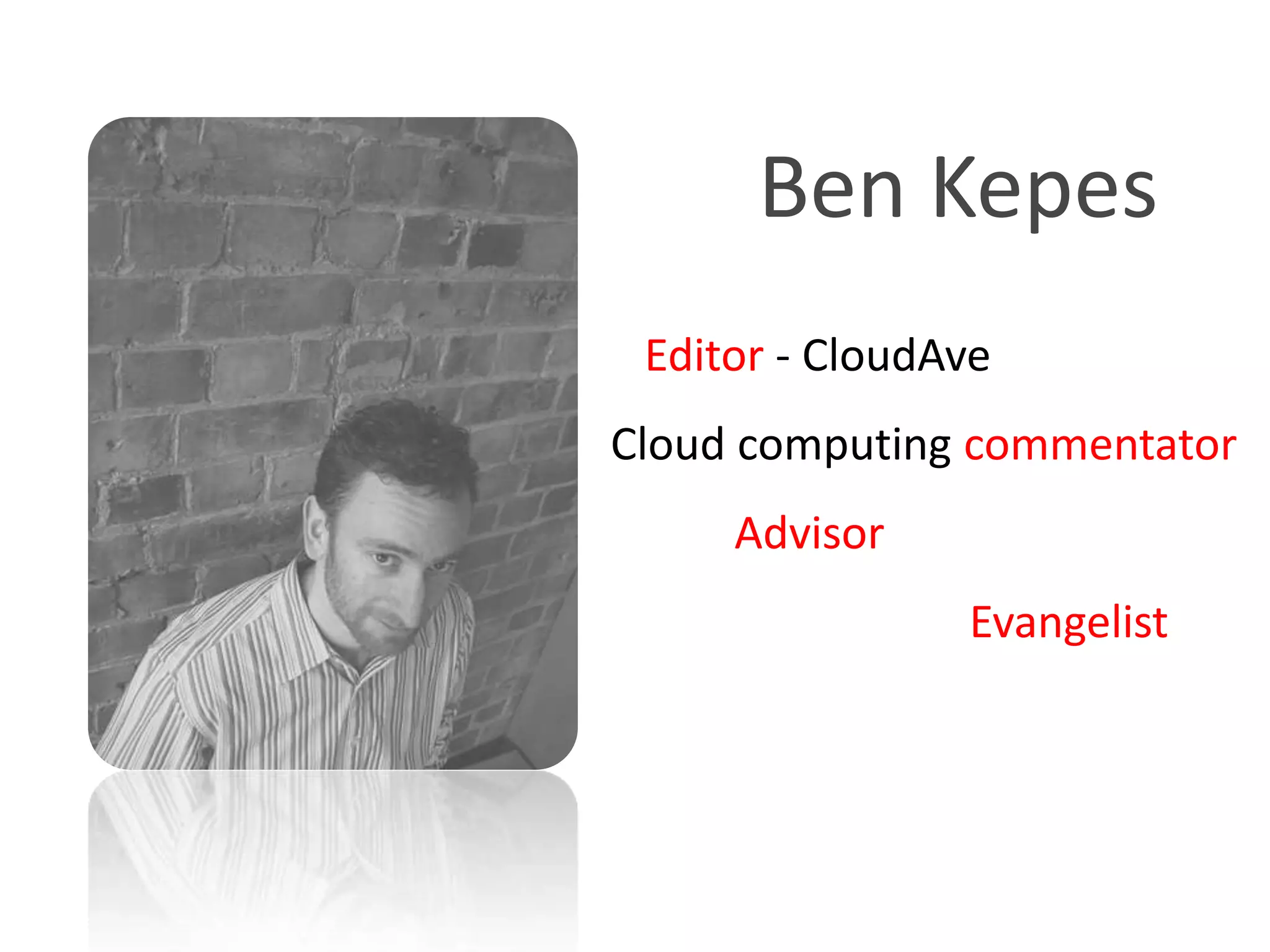 Ben Kepes     Editor - CloudAve  Cloud computing commentatorAdvisor		Evangelist