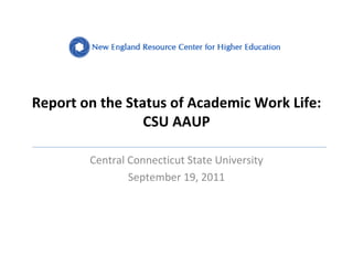 Report on the Status of Academic Work Life: CSU AAUP Central Connecticut State University September 19, 2011 