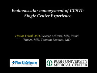 Endovascular management of CCSVI: Single Center Experience Hector Ferral, MD,  George Behrens, MD, Yanki Tumer, MD, Tameem Souman, MD 