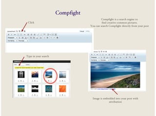 Compfight
Click

Compfight is a search engine to
find creative common pictures.
You can search Compfight directly from your post

Type in your search

Image is embedded into your post with
attribution

 