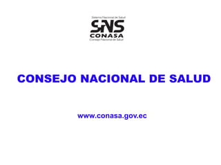 www.conasa.gov.ec
CONSEJO NACIONAL DE SALUD
 