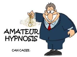 AMATEUR
HYPNOSIS
 CAN CAUSE..
 
