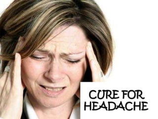 CURE FOR
HEADACHE