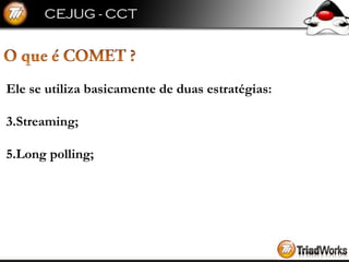 Ele se utiliza basicamente de duas estratégias: Streaming; Long polling; 