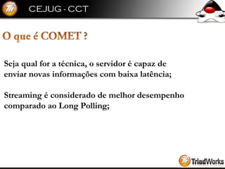 Seja qual for a técnica, o servidor é capaz de enviar novas informações com baixa latência; Streaming é considerado de melhor desempenho  comparado ao Long Polling; 