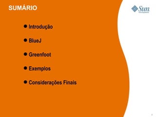 SUMÁRIO Introdução BlueJ Greenfoot Exemplos Considerações Finais 