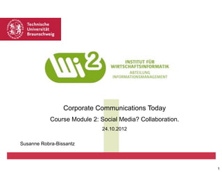 Corporate Communications Today
Course Module 2: Social Media? Collaboration.
24.10.2012
Susanne Robra-Bissantz

1

 