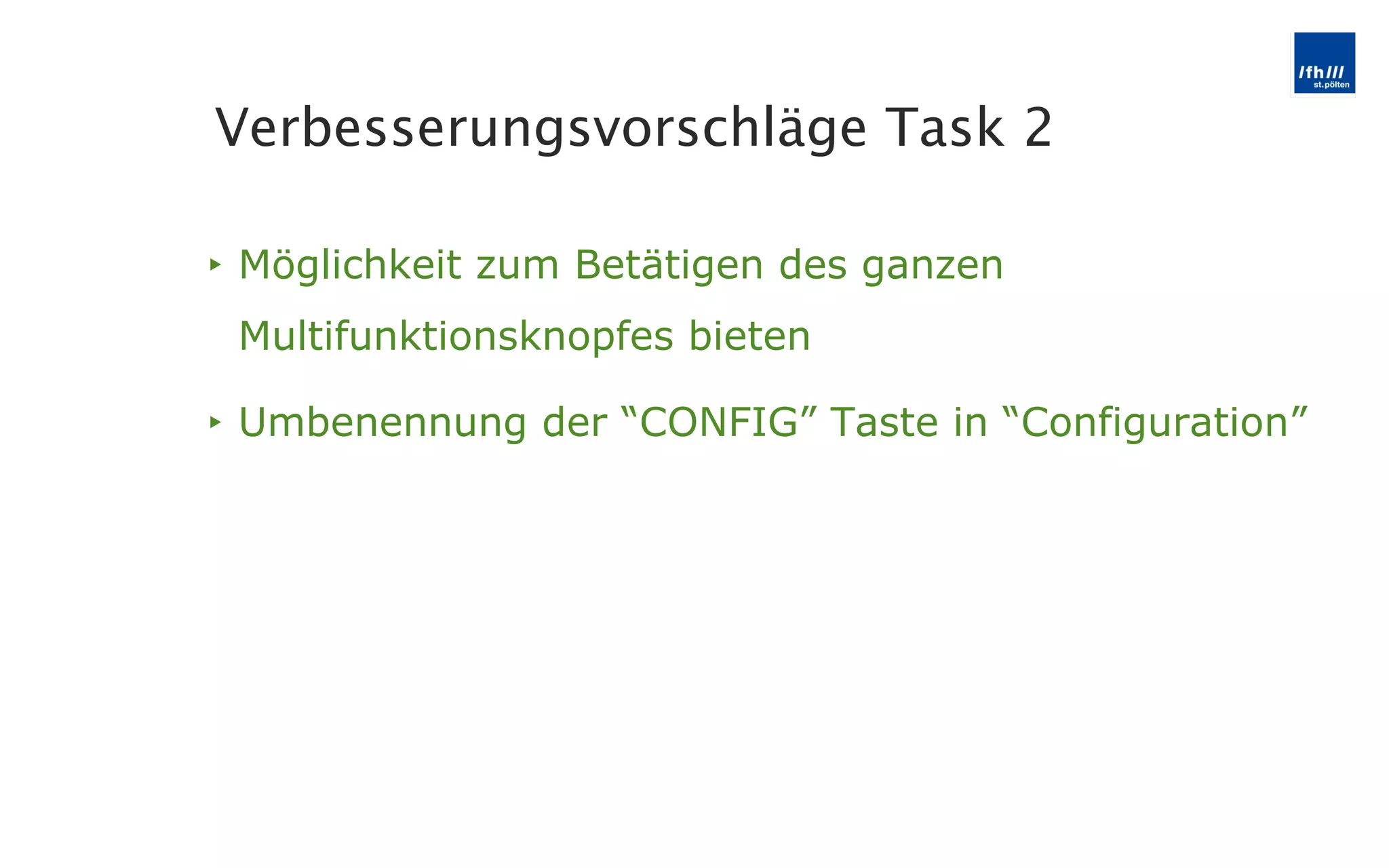 Möglichkeit zum Betätigen des ganzen Multifunktionsknopfes bieten Umbenennung der  “CONFIG” Taste in “Configuration” Verbesserungsvorschläge Task 2 