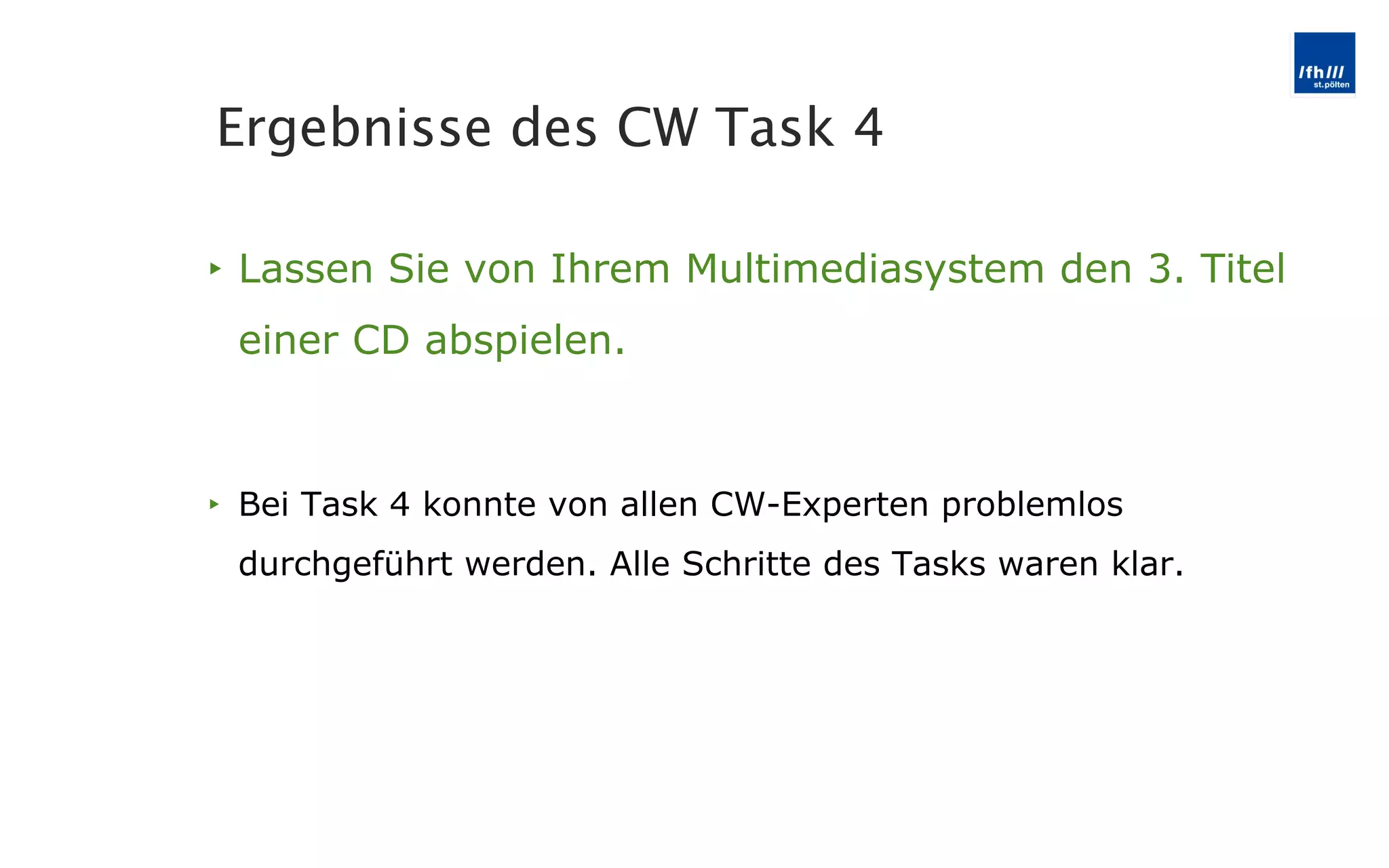 Lassen Sie von Ihrem Multimediasystem den 3. Titel einer CD abspielen. Bei Task 4 konnte von allen CW-Experten problemlos durchgeführt werden. Alle Schritte des Tasks waren klar. Ergebnisse des CW Task 4 