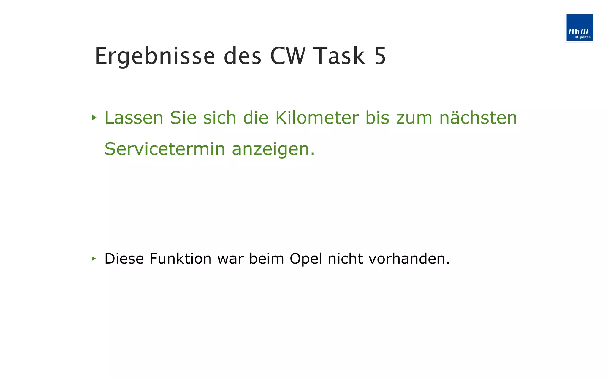 Lassen Sie sich die Kilometer bis zum nächsten Servicetermin anzeigen. Diese Funktion war beim Opel nicht vorhanden. Ergebnisse des CW Task 5 